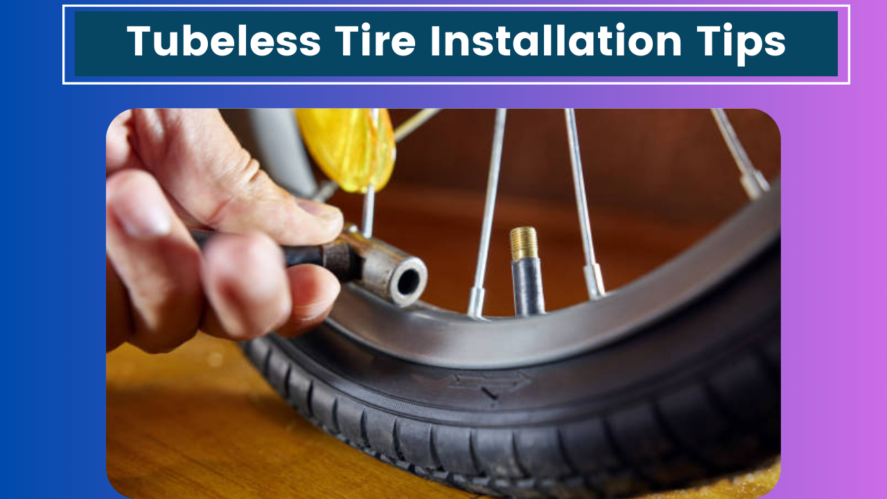 Tubeless Tire Installation Tips