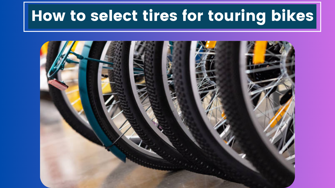 How to Select Tires for Touring Bikes