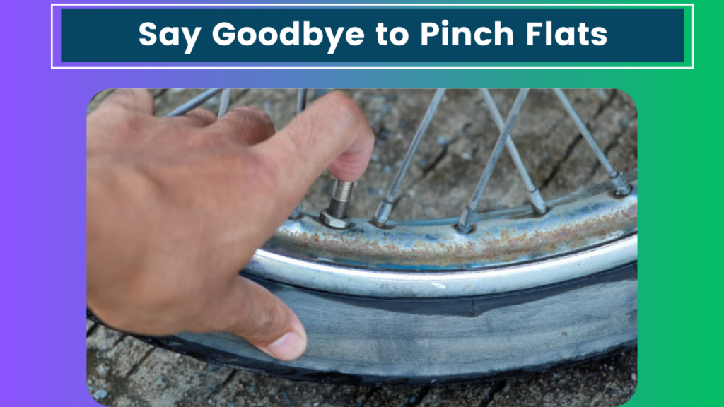 Say Goodbye to Pinch Flats